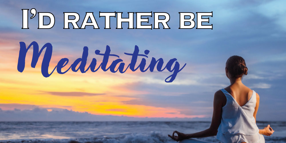 I'd Rather Be Meditating